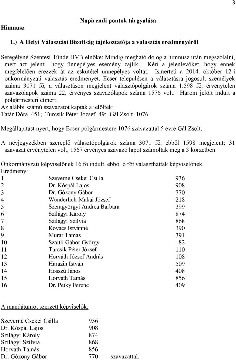 zajlik. Kéri a jelenlevőket, hogy ennek megfelelően érezzék át az eskütétel ünnepélyes voltát. Ismerteti a 2014. október 12-i önkormányzati választás eredményét.