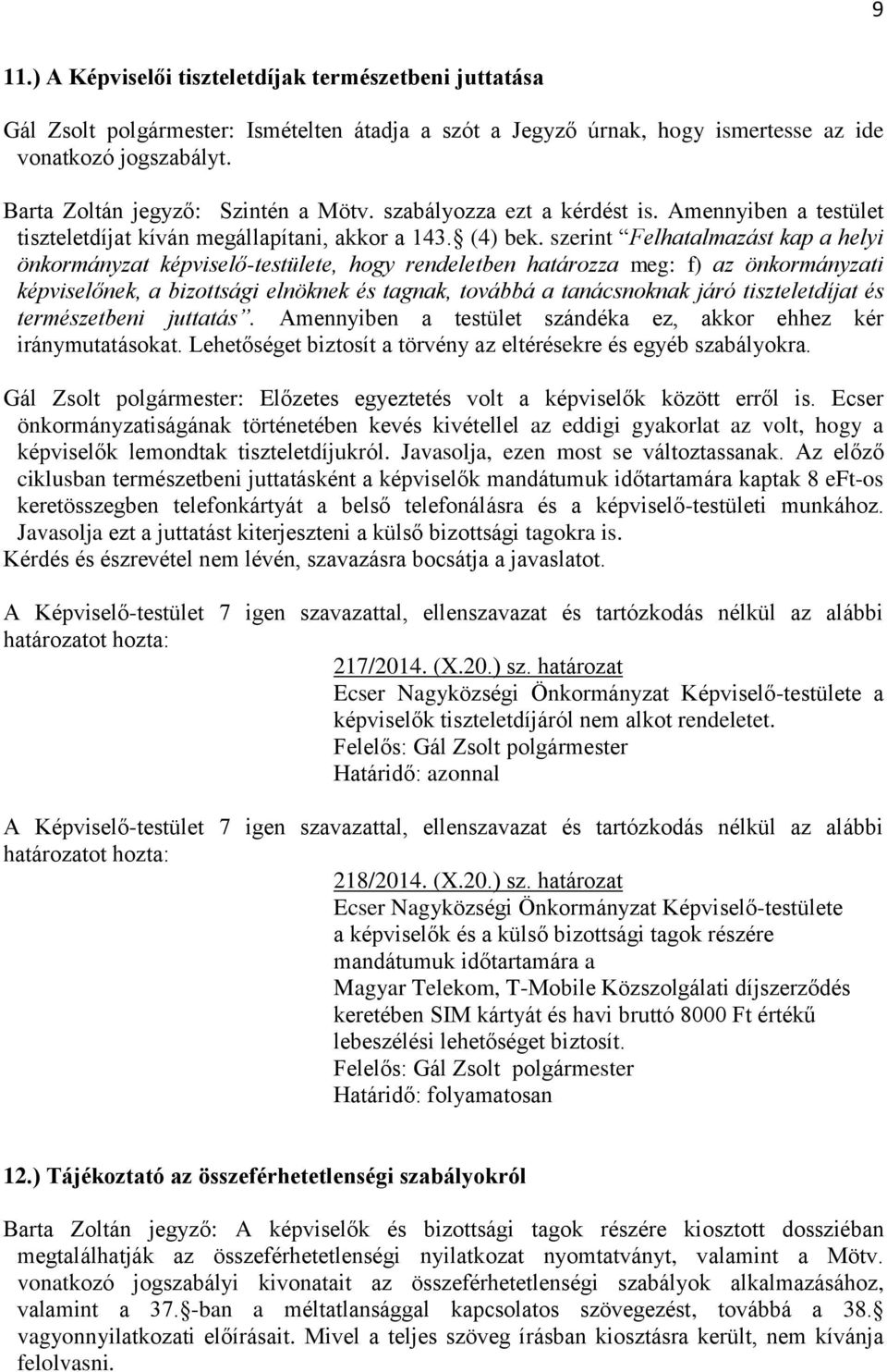 szerint Felhatalmazást kap a helyi önkormányzat képviselő-testülete, hogy rendeletben határozza meg: f) az önkormányzati képviselőnek, a bizottsági elnöknek és tagnak, továbbá a tanácsnoknak járó