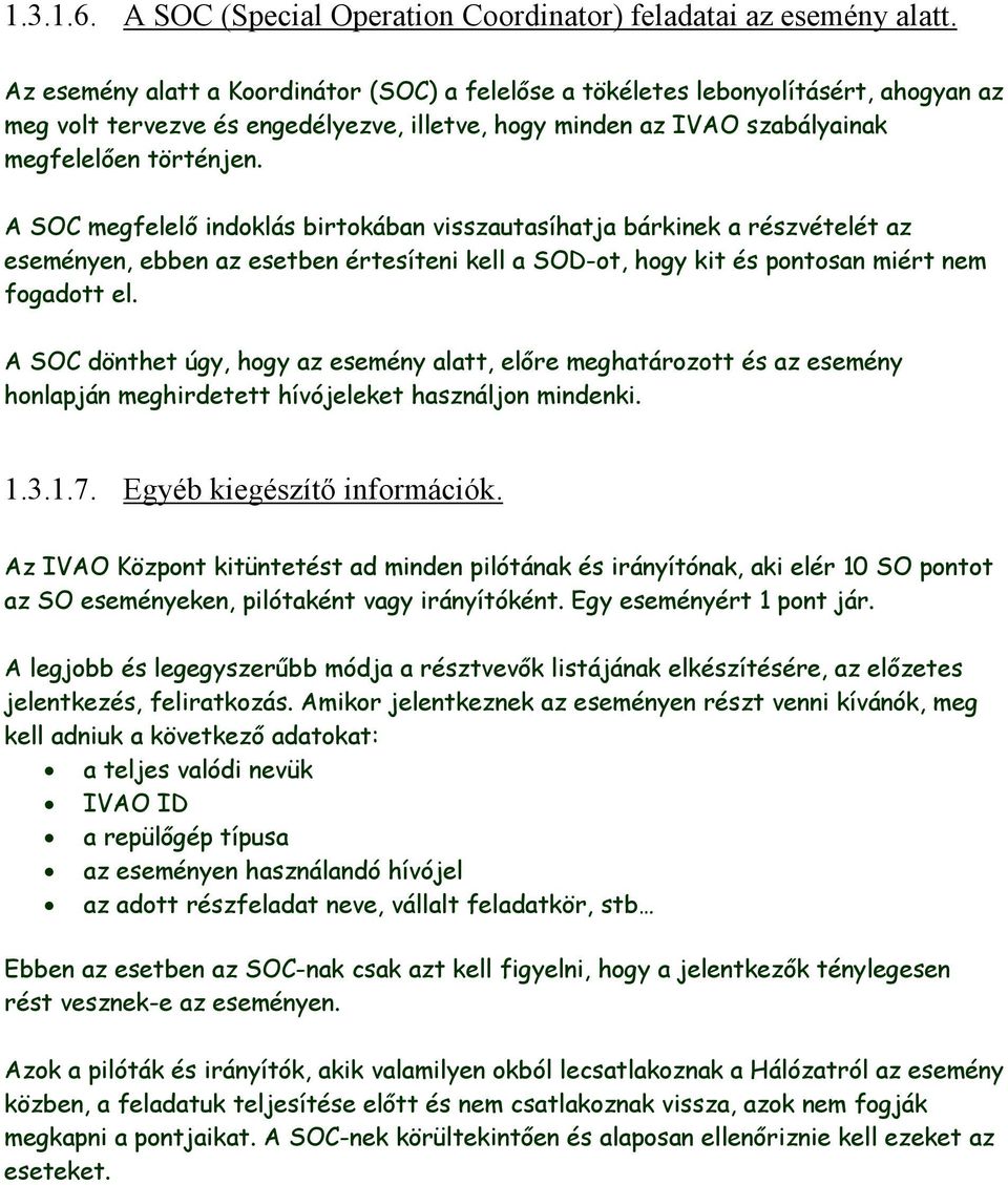 A SOC megfelelő indoklás birtokában visszautasíhatja bárkinek a részvételét az eseményen, ebben az esetben értesíteni kell a SOD-ot, hogy kit és pontosan miért nem fogadott el.