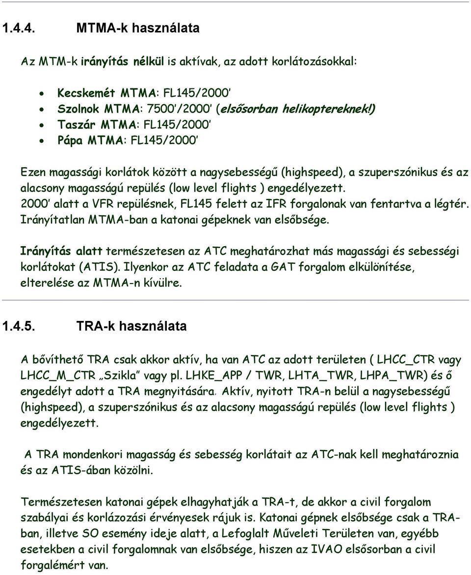 2000 alatt a VFR repülésnek, FL145 felett az IFR forgalonak van fentartva a légtér. Irányítatlan MTMA-ban a katonai gépeknek van elsőbsége.