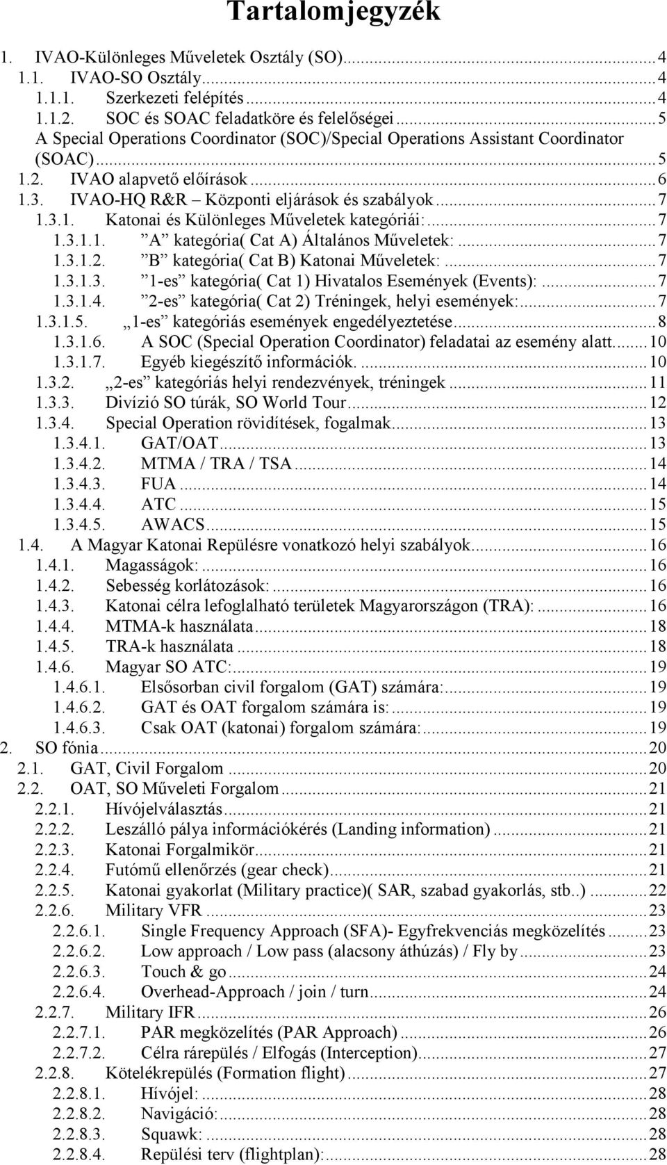 ..7 1.3.1.1. A kategória( Cat A) Általános Műveletek:...7 1.3.1.2. B kategória( Cat B) Katonai Műveletek:...7 1.3.1.3. 1-es kategória( Cat 1) Hivatalos Események (Events):...7 1.3.1.4.