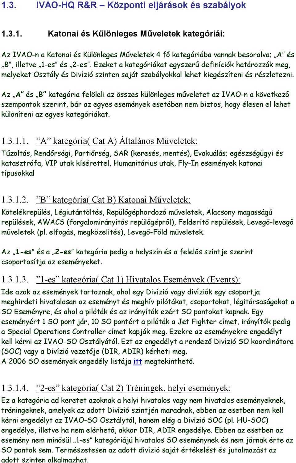Az A és B kategória felöleli az összes különleges műveletet az IVAO-n a következő szempontok szerint, bár az egyes események esetében nem biztos, hogy élesen el lehet különíteni az egyes kategóriákat.