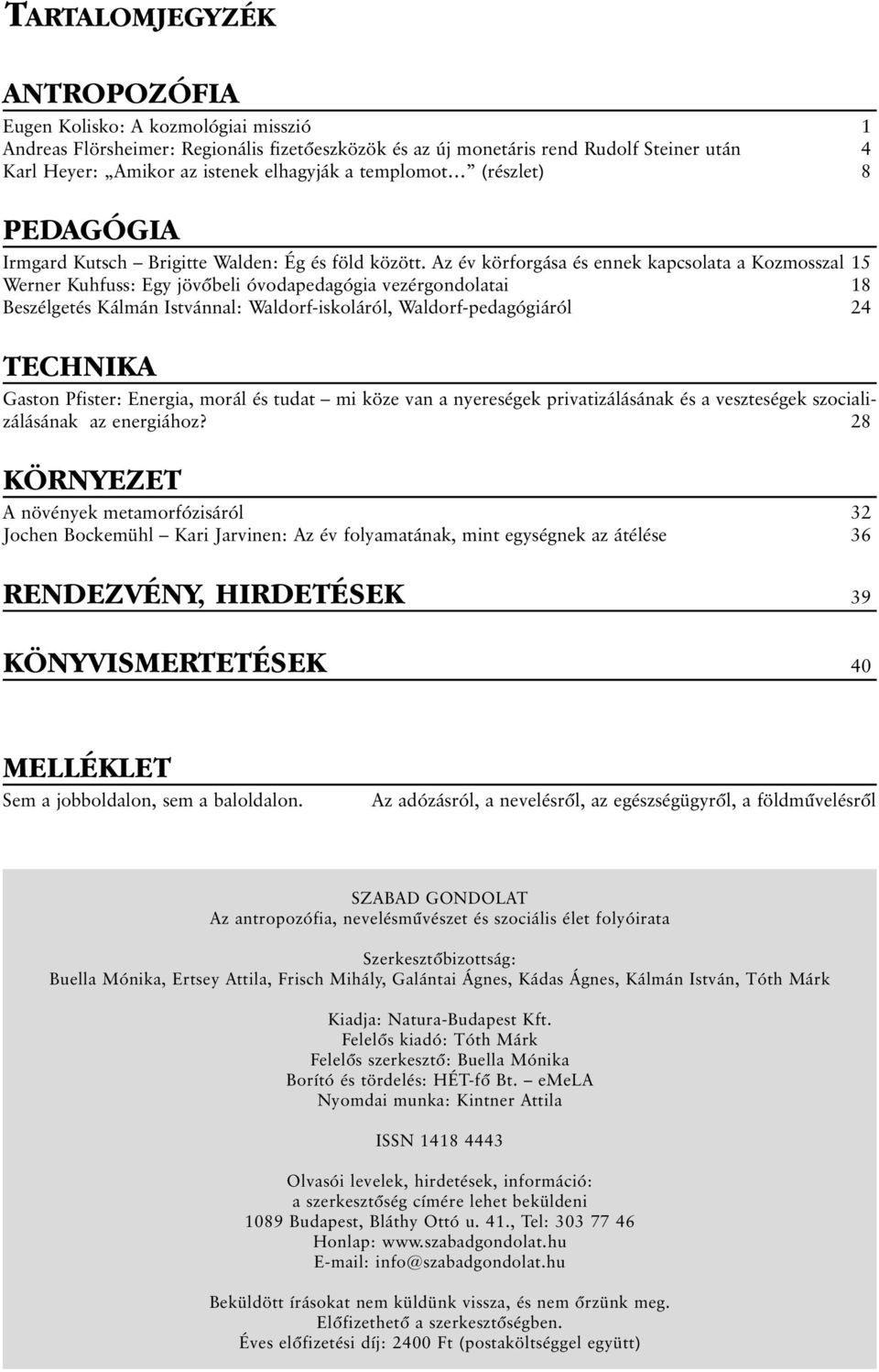 Az év körforgása és ennek kapcsolata a Kozmosszal 15 Werner Kuhfuss: Egy jövõbeli óvodapedagógia vezérgondolatai 18 Beszélgetés Kálmán Istvánnal: Waldorf-iskoláról, Waldorf-pedagógiáról 24 TECHNIKA