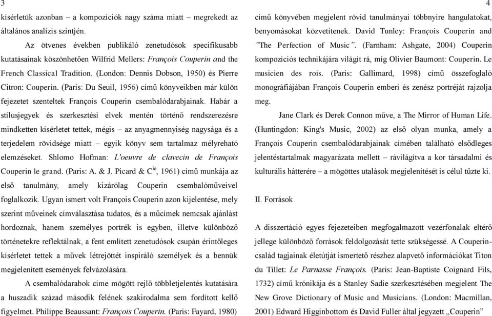 (London: Dennis Dobson, 1950) és Pierre Citron: Couperin. (Paris: Du Seuil, 1956) című könyveikben már külön fejezetet szenteltek François Couperin csembalódarabjainak.
