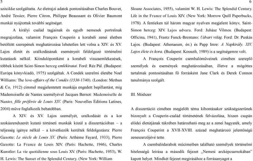 Lajos életét és uralkodásának eseményeit feldolgozó történelmi kutatások nélkül. Kiindulópontként a korabeli visszaemlékezések, többek között Saint-Simon herceg emlékiratai. Ford: Réz Pál.