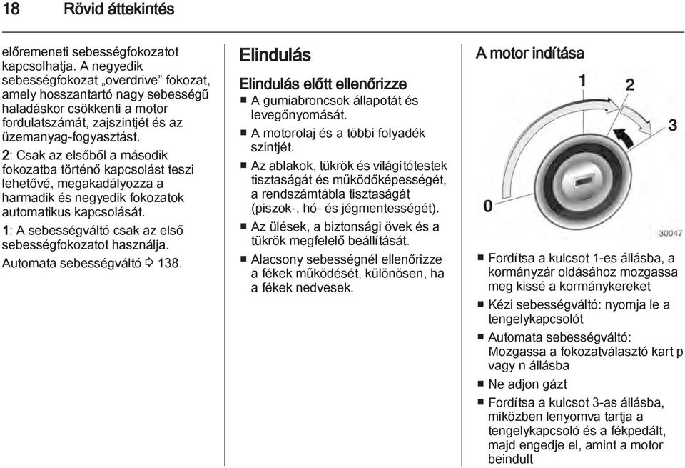 2: Csak az elsőből a második fokozatba történő kapcsolást teszi lehetővé, megakadályozza a harmadik és negyedik fokozatok automatikus kapcsolását.