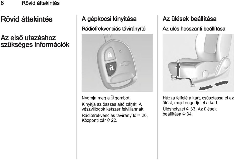 Kinyitja az összes ajtó zárját. A vészvillogók kétszer felvillannak.