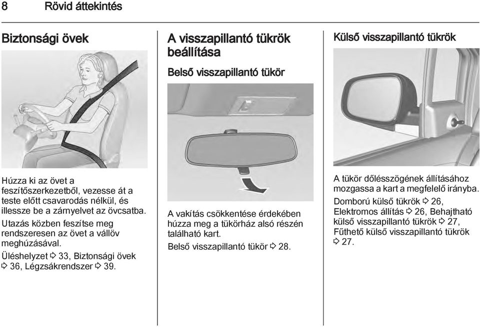 Üléshelyzet 3 33, Biztonsági övek 3 36, Légzsákrendszer 3 39. A vakítás csökkentése érdekében húzza meg a tükörház alsó részén található kart. Belső visszapillantó tükör 3 28.