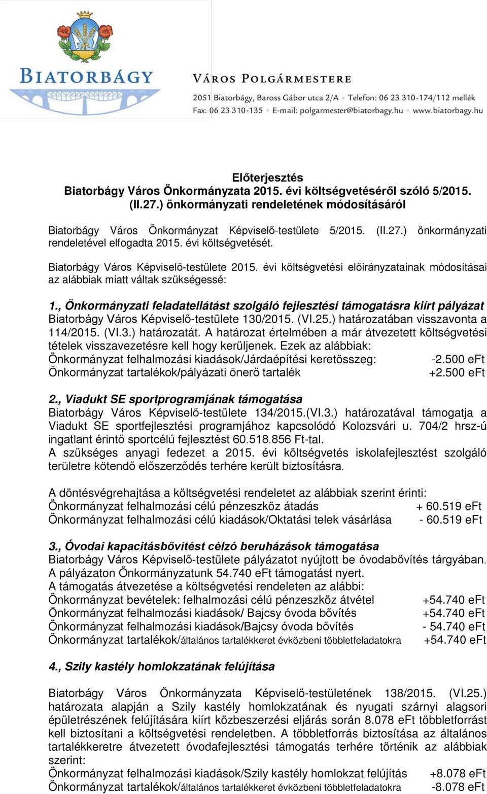 , Önkormányzati feladatellátást szolgáló fejlesztési támogatásra kiírt pályázat Biatorbágy Város Képviselő-testülete 13/215. (VI.25.) határozatában visszavonta a 114/215. (VI.3.) határozatát.