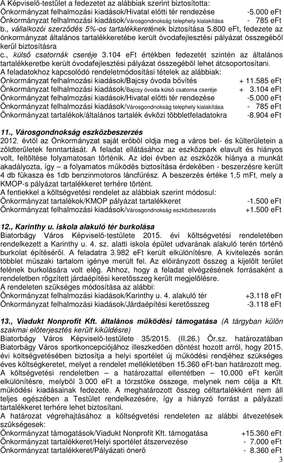 8 eft, fedezete az önkormányzat általános tartalékkeretébe került óvodafejlesztési pályázat összegéből kerül biztosításra c., külső csatornák cseréje 3.