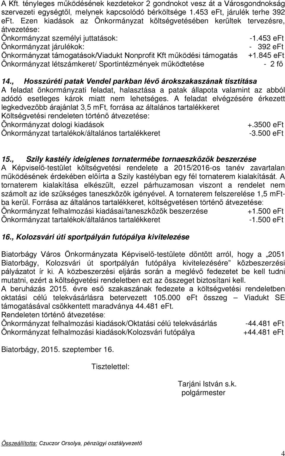 453 eft Önkormányzat járulékok: - 392 eft Önkormányzat támogatások/viadukt Nonprofit Kft működési támogatás +1.845 eft Önkormányzat létszámkeret/ Sportintézmények működtetése - 2 fő 14.