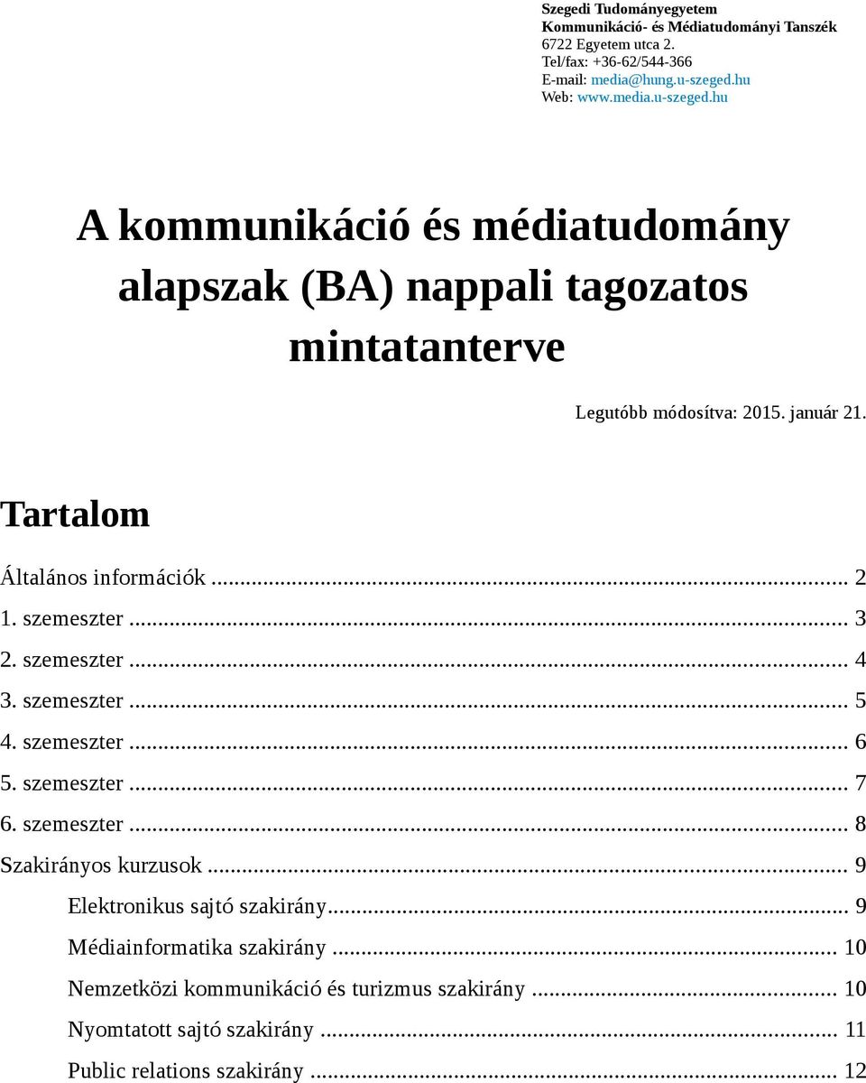 Tartalom Általános információk... 2 1. szemeszter... 3 2. szemeszter... 4 3. szemeszter... 5 4. szemeszter... 6 5. szemeszter... 7 6. szemeszter... 8 Szakirányos kurzusok.