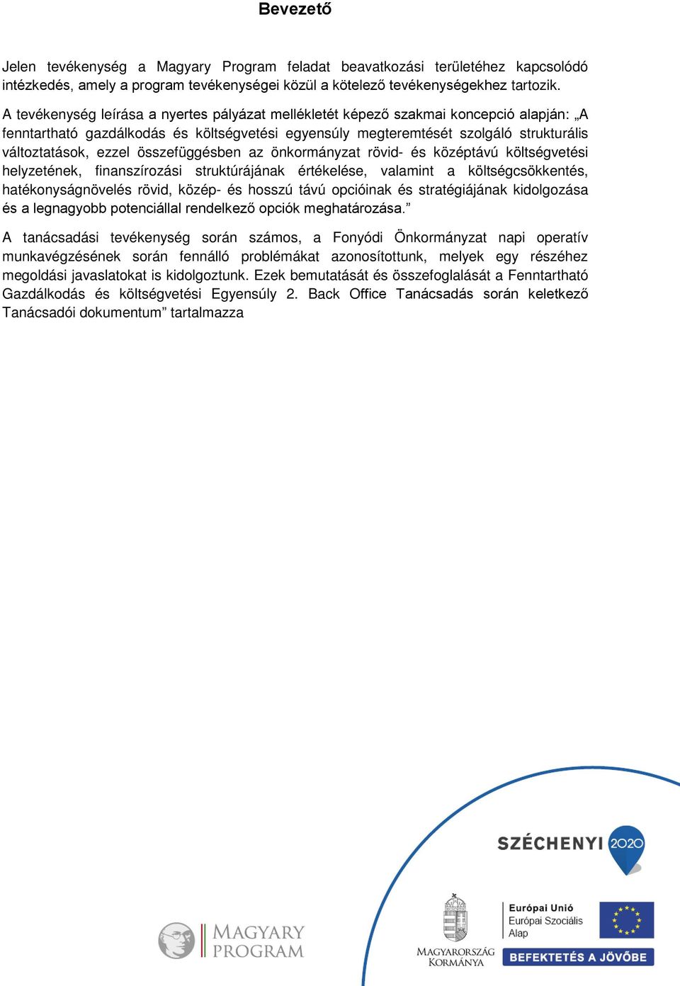 összefüggésben az önkormányzat rövid- és középtávú költségvetési helyzetének, finanszírozási struktúrájának értékelése, valamint a költségcsökkentés, hatékonyságnövelés rövid, közép- és hosszú távú