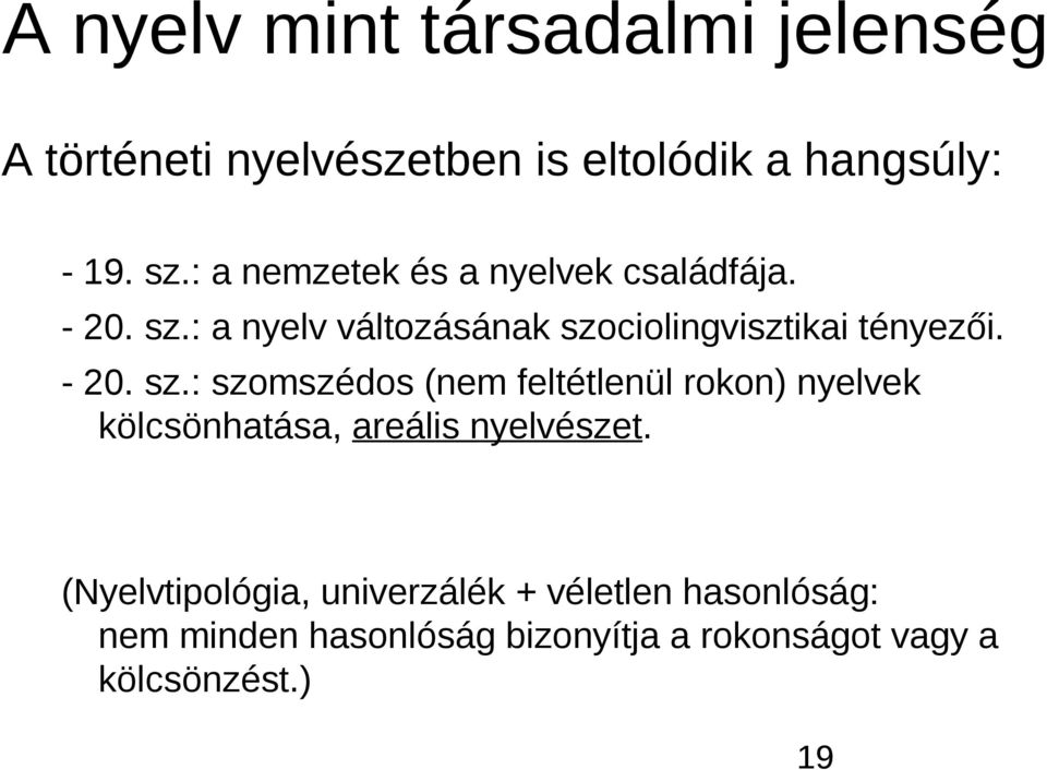 - 20. sz.: szomszédos (nem feltétlenül rokon) nyelvek kölcsönhatása, areális nyelvészet.