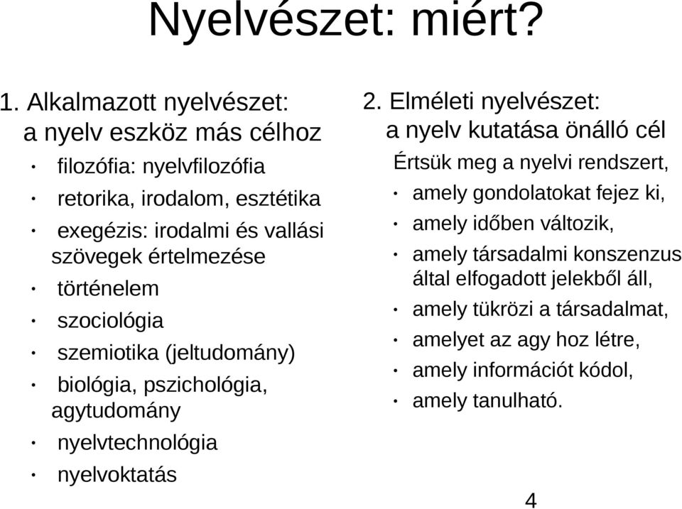 értelmezése történelem szociológia szemiotika (jeltudomány) biológia, pszichológia, agytudomány nyelvtechnológia nyelvoktatás 2.