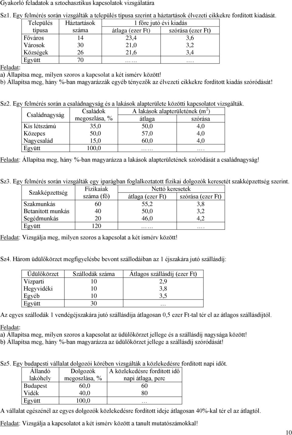 Feladat: a) Állapítsa meg, mlyen szoros a kapcsolat a két smérv között! b) Állapítsa meg, hány %-ban magyarázzák egyéb tényezők az élvezet ckkekre fordított kadás szóródását! Sz.