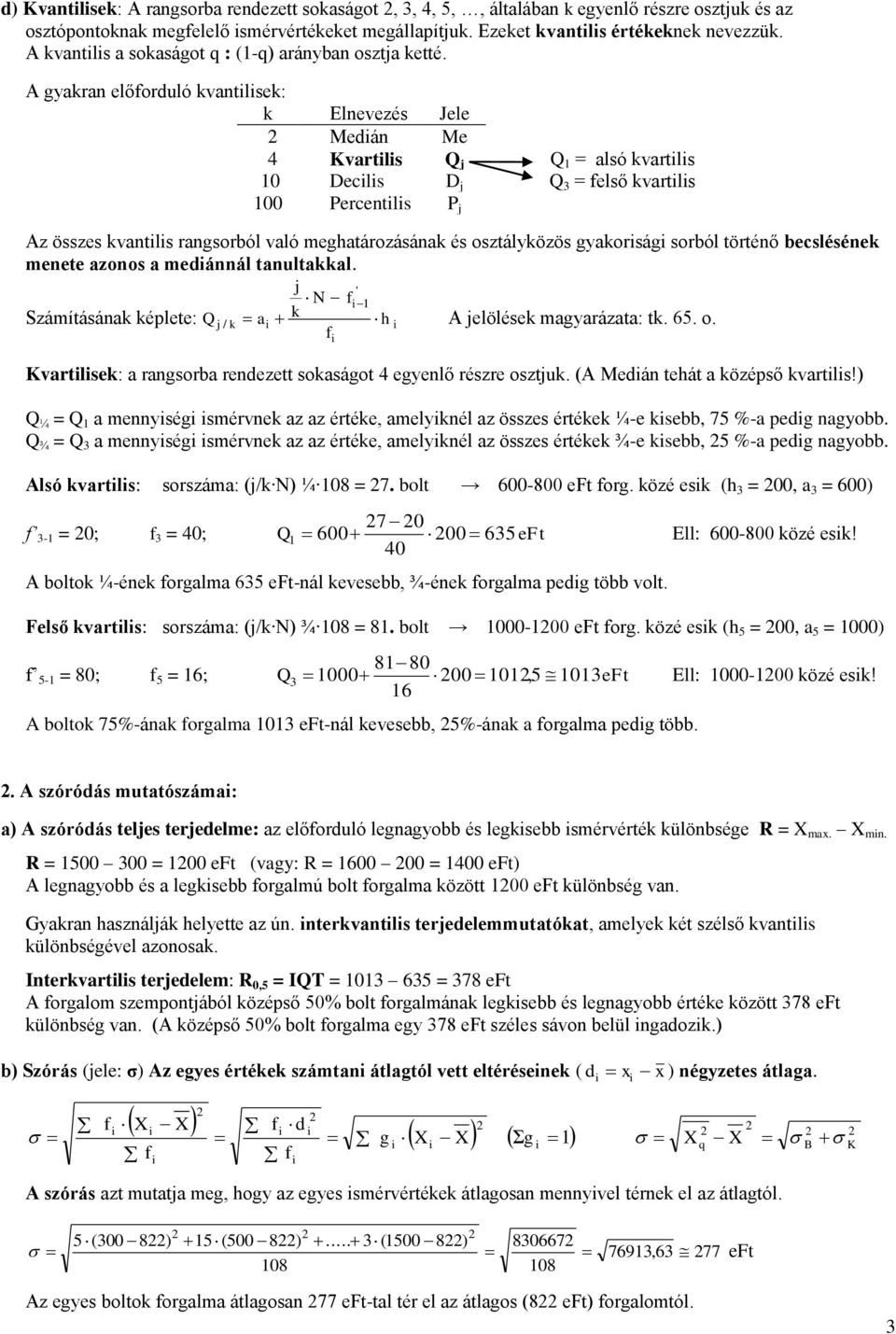 A gyakran előforduló kvantlsek: k Elnevezés Jele Medán Me 4 Kvartls Q j Q 1 = alsó kvartls 10 Decls D j Q 3 = felső kvartls 100 Percentls P j Az összes kvantls rangsorból való meghatározásának és