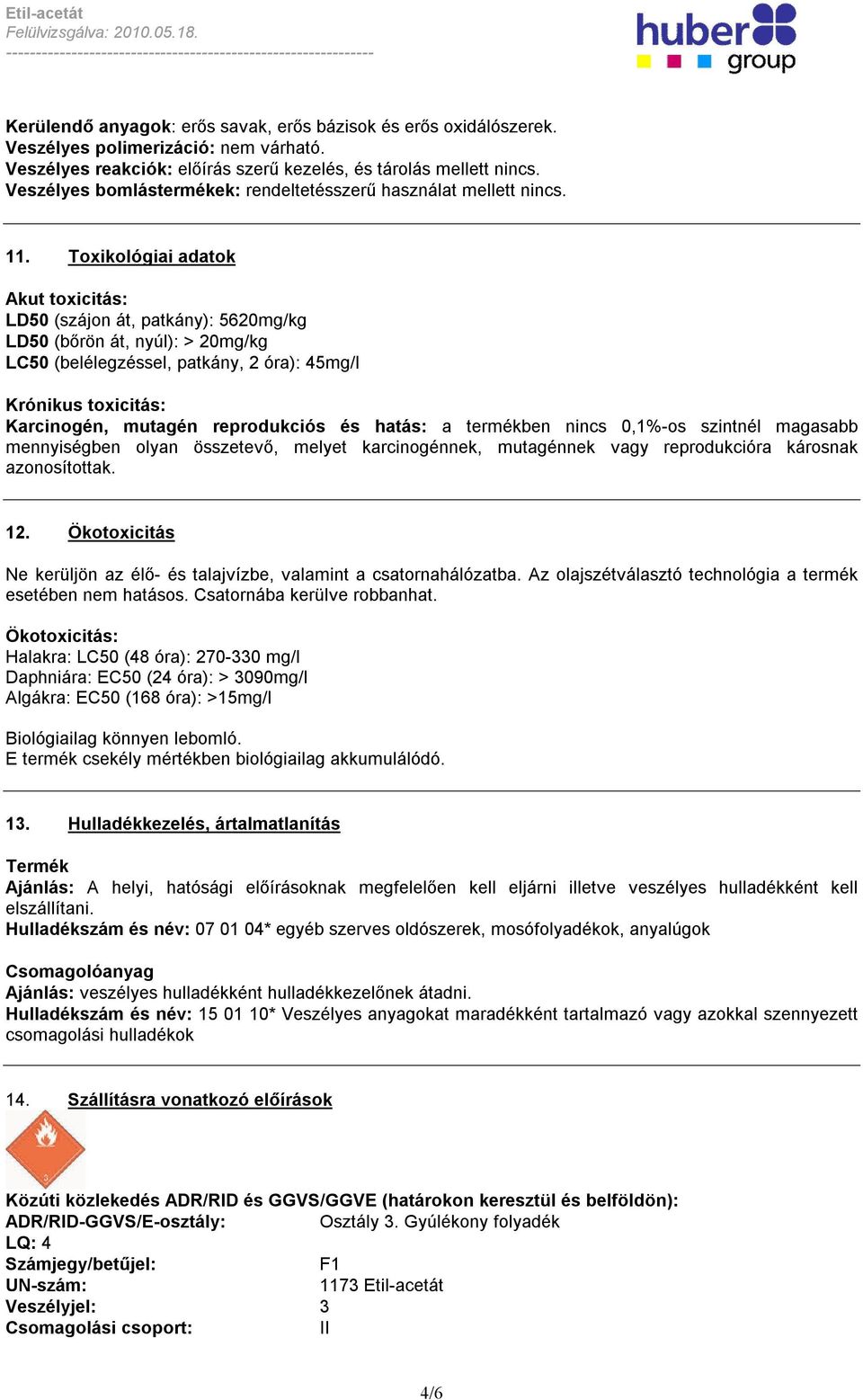 Toxikológiai adatok Akut toxicitás: LD50 (szájon át, patkány): 5620mg/kg LD50 (bőrön át, nyúl): > 20mg/kg LC50 (belélegzéssel, patkány, 2 óra): 45mg/l Krónikus toxicitás: Karcinogén, mutagén