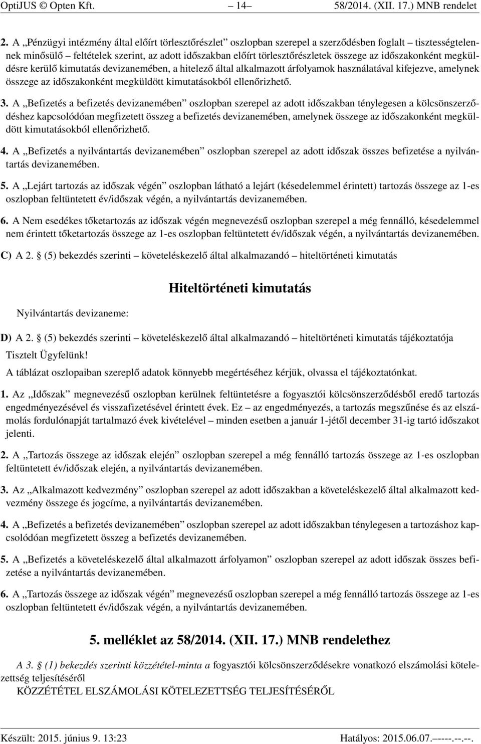 időszakonként megküldésre kerülő kimutatás devizanemében, a hitelező által alkalmazott árfolyamok használatával kifejezve, amelynek összege az időszakonként megküldött kimutatásokból ellenőrizhető. 3.