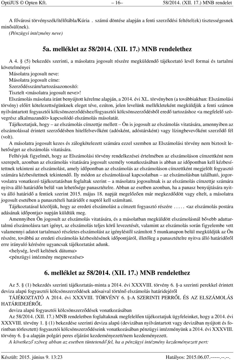 (5) bekezdés szerinti, a másolatra jogosult részére megküldendő tájékoztató levél formai és tartalmi követelményei Másolatra jogosult neve: Másolatra jogosult címe: Szerződésszám/tartozásazonosító: