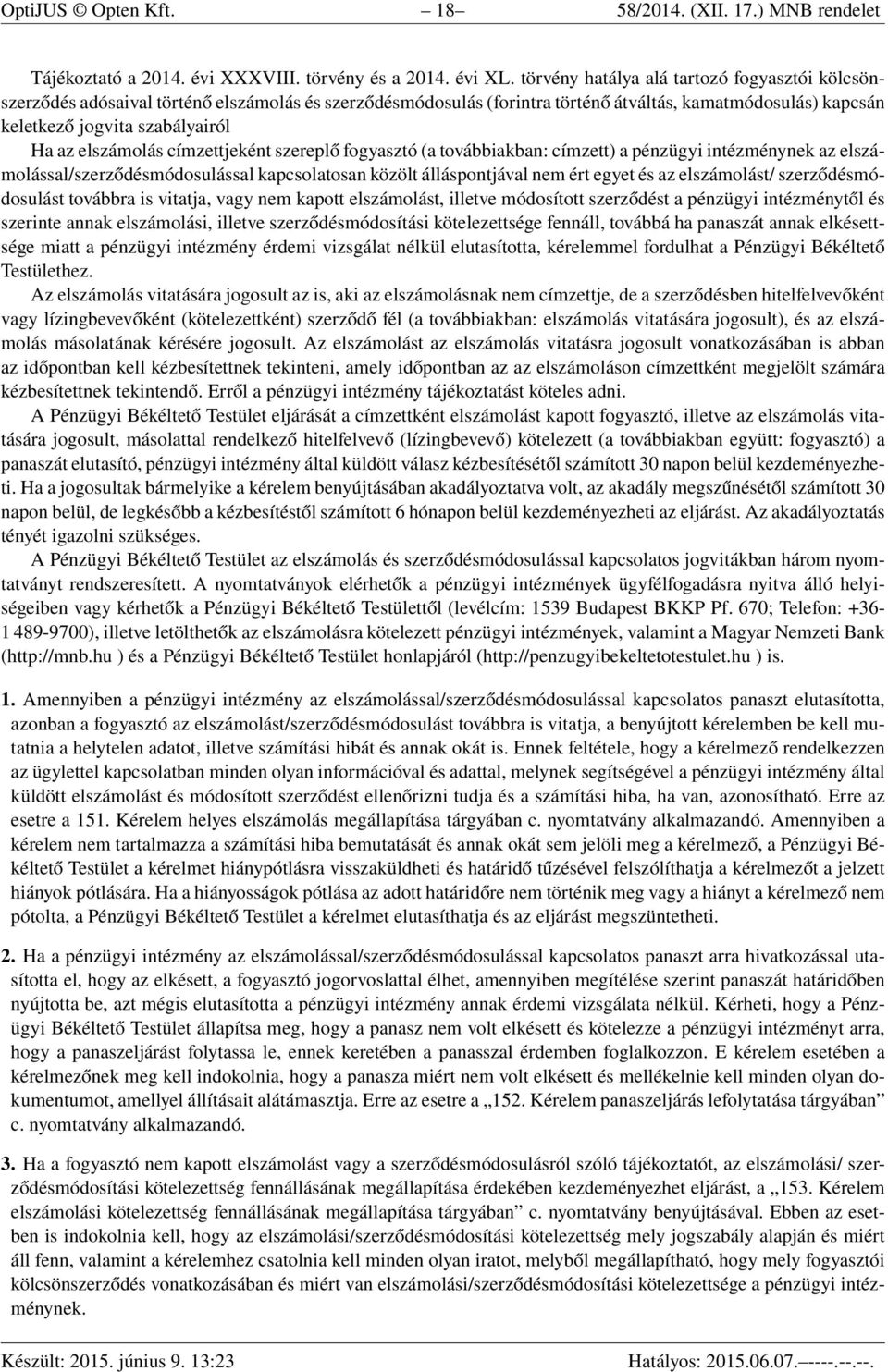 elszámolás címzettjeként szereplő fogyasztó (a továbbiakban: címzett) a pénzügyi intézménynek az elszámolással/szerződésmódosulással kapcsolatosan közölt álláspontjával nem ért egyet és az