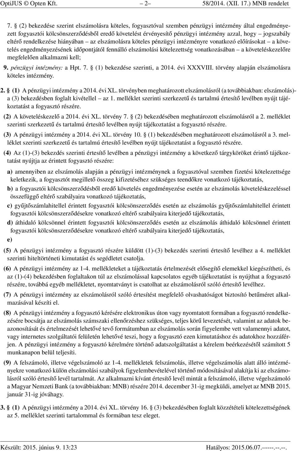 jogszabály eltérő rendelkezése hiányában az elszámolásra köteles pénzügyi intézményre vonatkozó előírásokat a követelés engedményezésének időpontjától fennálló elszámolási kötelezettség