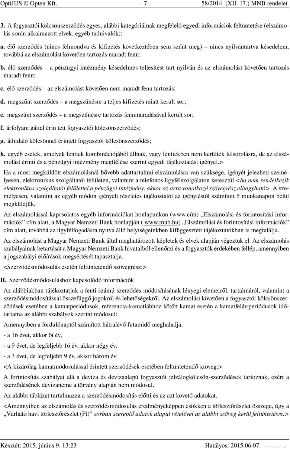 élő szerződés (nincs felmondva és kifizetés következtében sem szűnt meg) nincs nyilvántartva késedelem, továbbá az elszámolást követően tartozás maradt fenn; b.