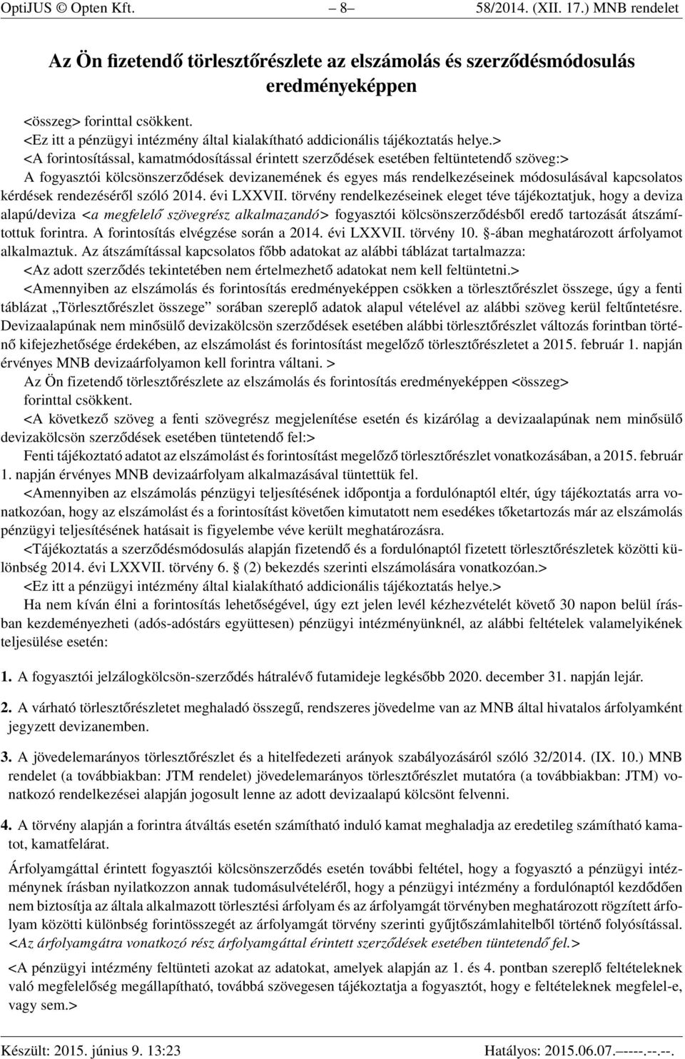 > <A forintosítással, kamatmódosítással érintett szerződések esetében feltüntetendő szöveg:> A fogyasztói kölcsönszerződések devizanemének és egyes más rendelkezéseinek módosulásával kapcsolatos