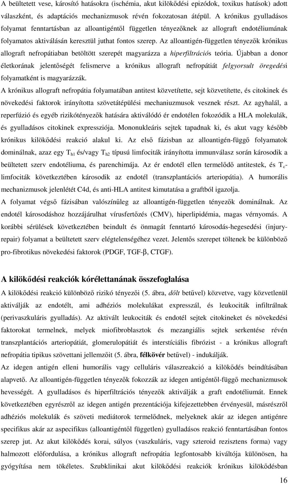 Az alloantigén-független tényezık krónikus allograft nefropátiaban betöltött szerepét magyarázza a hiperfiltrációs teória.