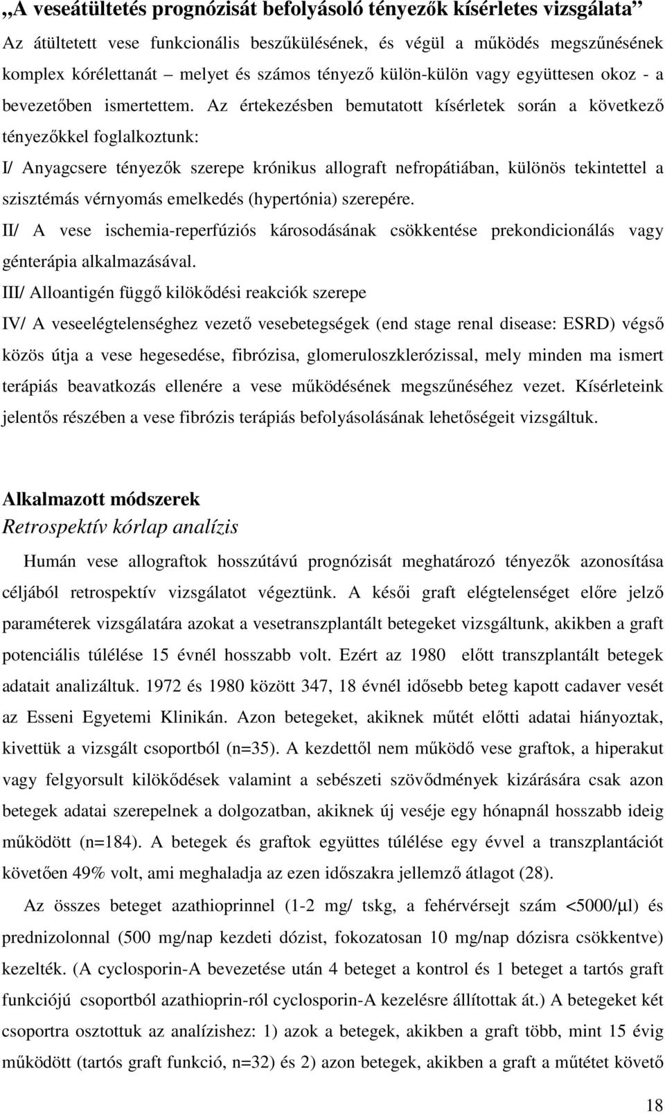 Az értekezésben bemutatott kísérletek során a következı tényezıkkel foglalkoztunk: I/ Anyagcsere tényezık szerepe krónikus allograft nefropátiában, különös tekintettel a szisztémás vérnyomás