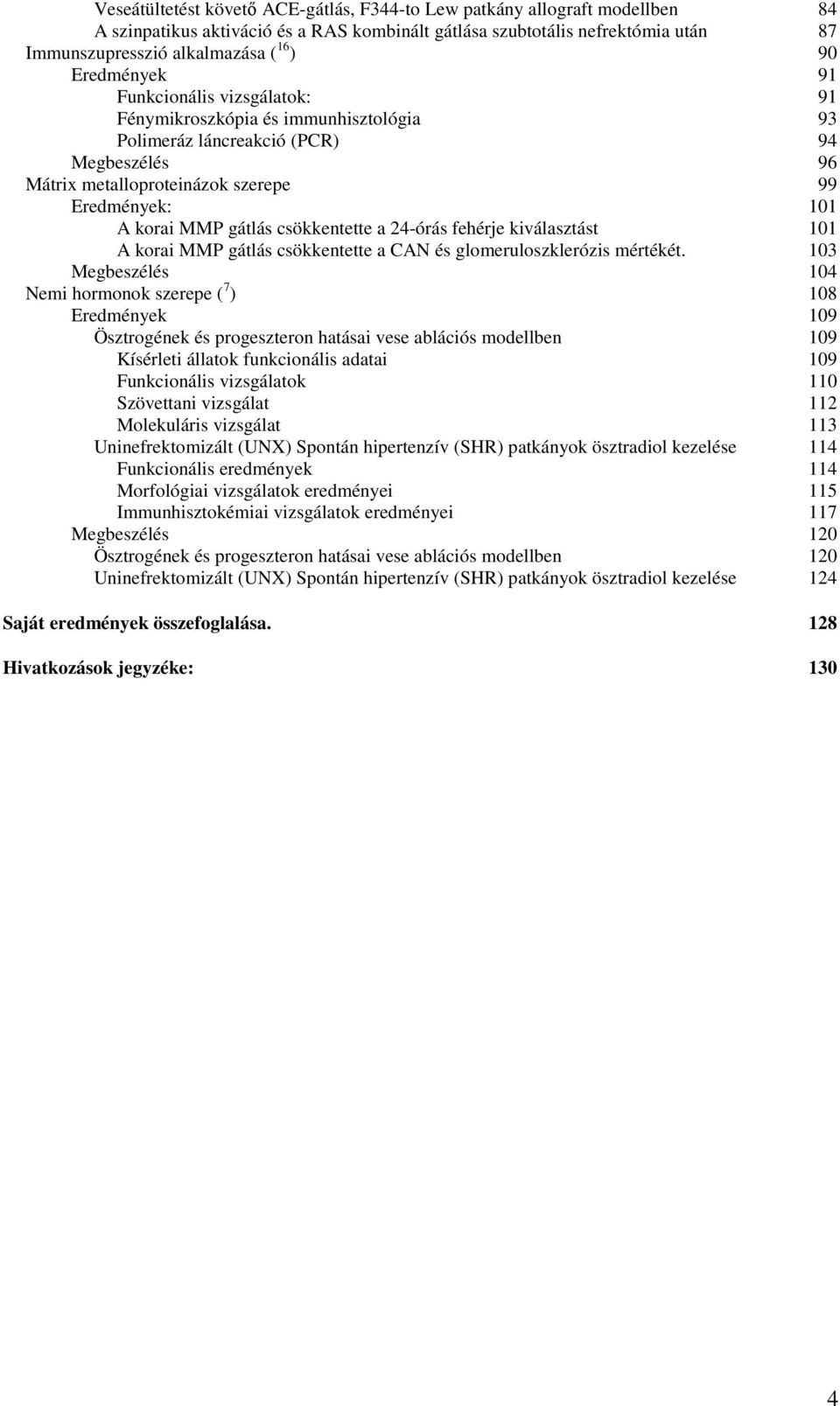 gátlás csökkentette a 24-órás fehérje kiválasztást 101 A korai MMP gátlás csökkentette a CAN és glomeruloszklerózis mértékét.