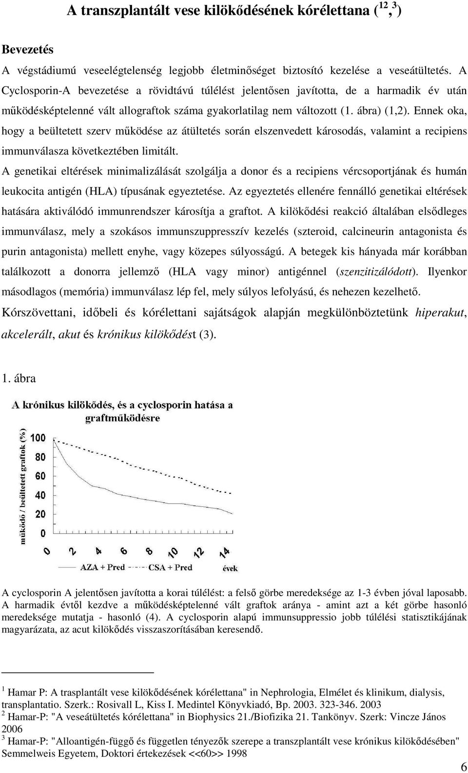 Ennek oka, hogy a beültetett szerv mőködése az átültetés során elszenvedett károsodás, valamint a recipiens immunválasza következtében limitált.