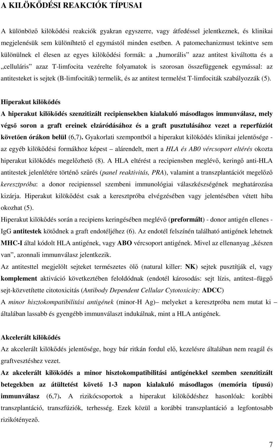 egymással: az antitesteket is sejtek (B-limfociták) termelik, és az antitest termelést T-limfociták szabályozzák (5).