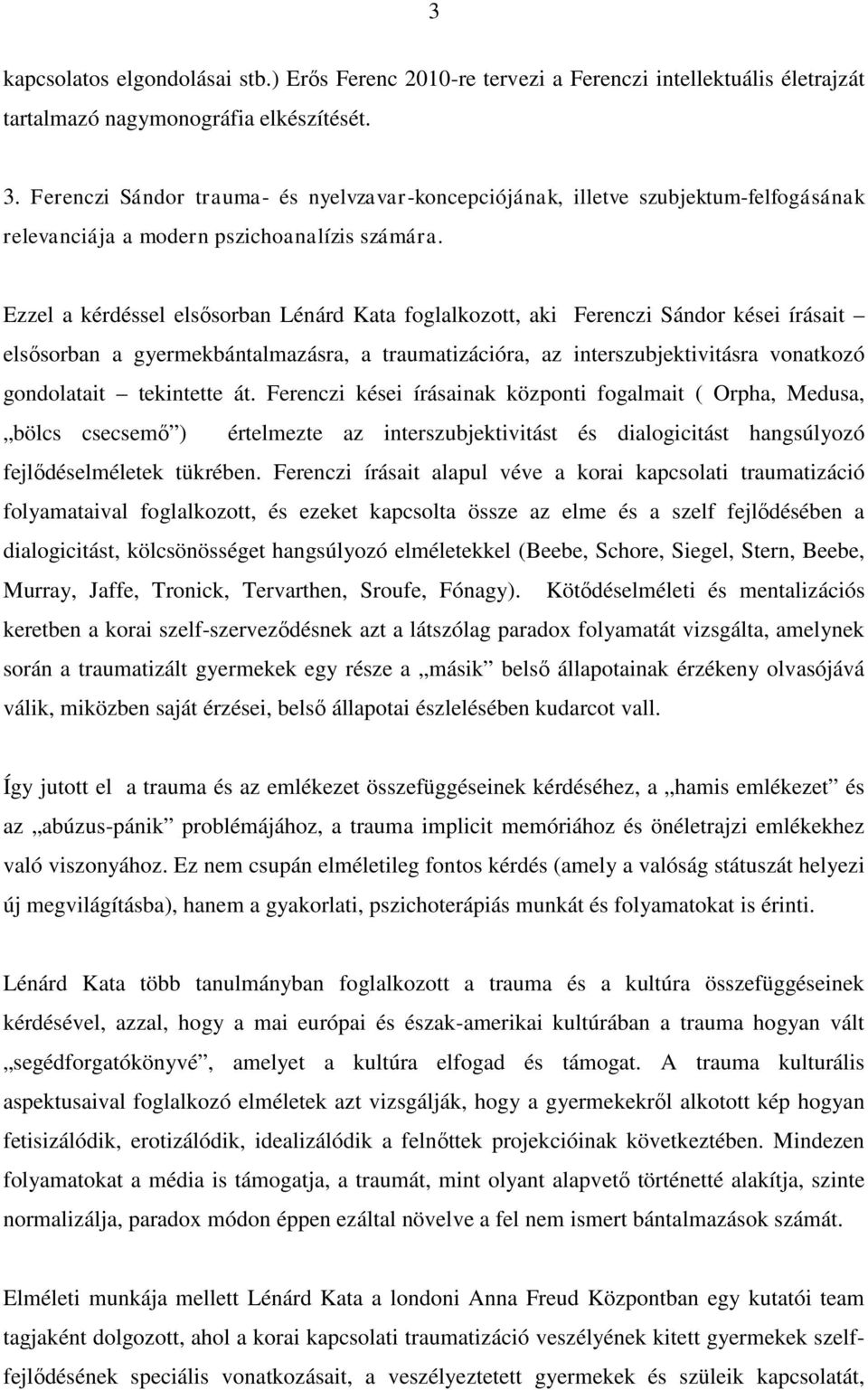 Ezzel a kérdéssel elsősorban Lénárd Kata foglalkozott, aki Ferenczi Sándor kései írásait elsősorban a gyermekbántalmazásra, a traumatizációra, az interszubjektivitásra vonatkozó gondolatait