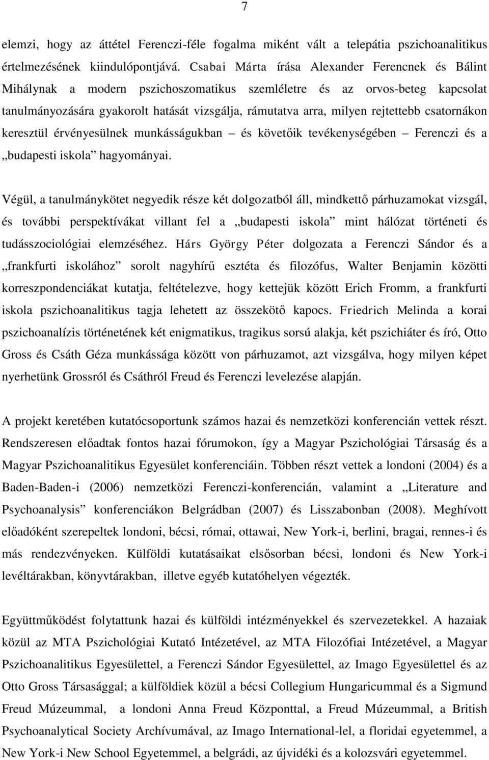 rejtettebb csatornákon keresztül érvényesülnek munkásságukban és követőik tevékenységében Ferenczi és a budapesti iskola hagyományai.