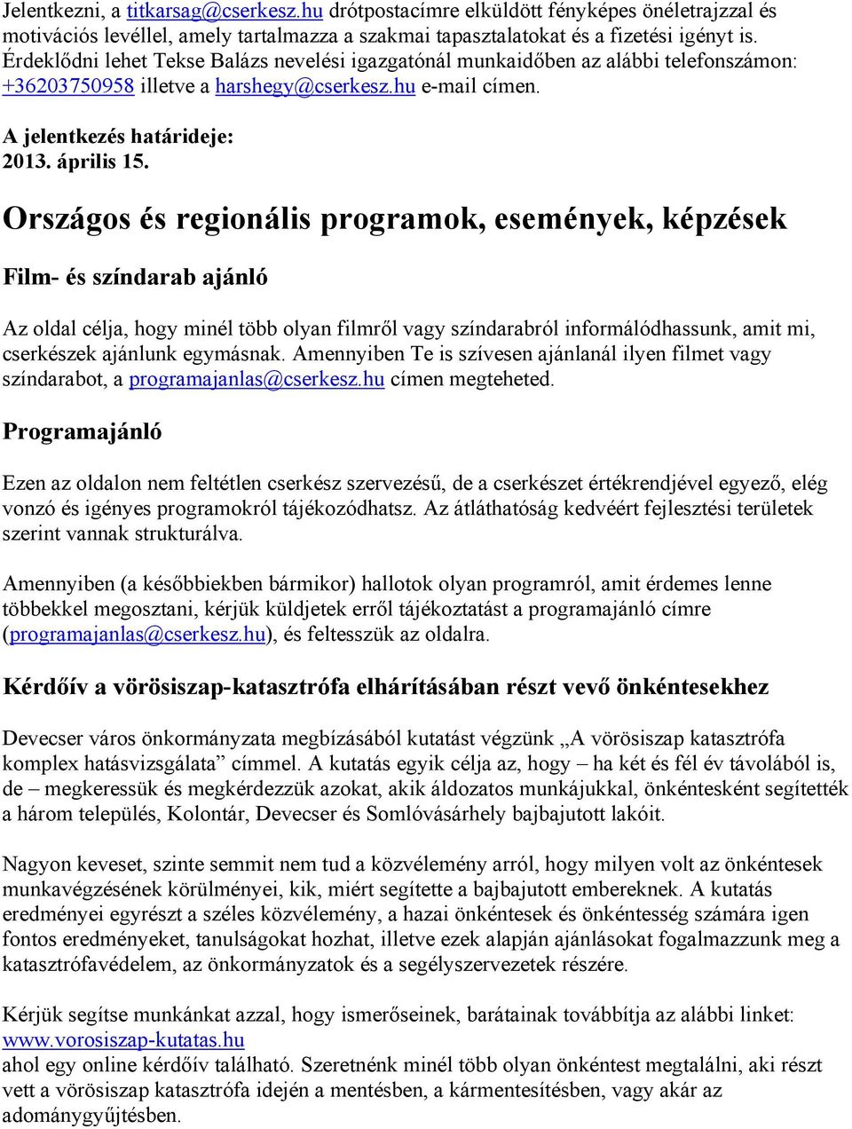 Országos és regionális programok, események, képzések Film- és színdarab ajánló Az oldal célja, hogy minél több olyan filmről vagy színdarabról informálódhassunk, amit mi, cserkészek ajánlunk