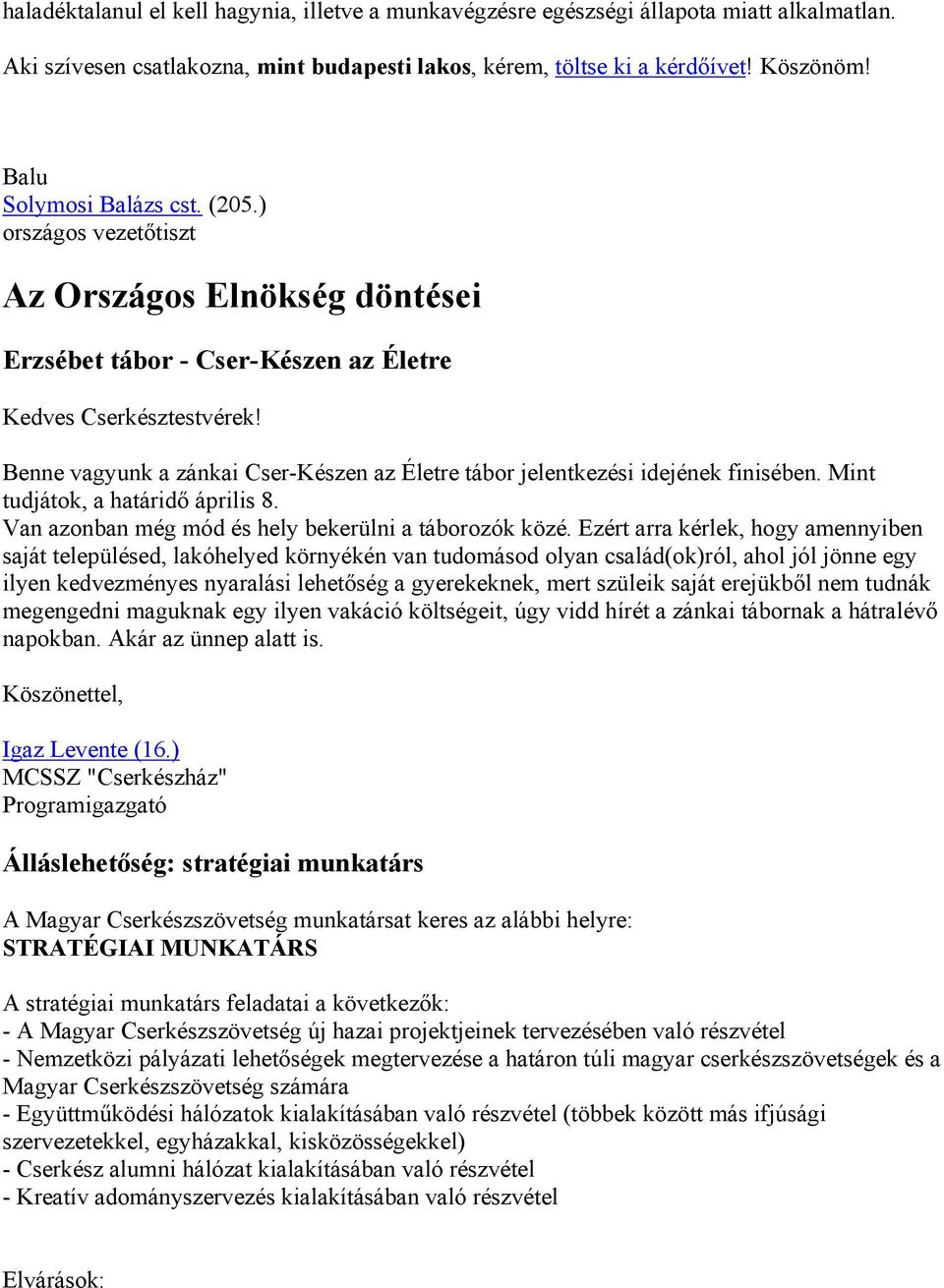 Benne vagyunk a zánkai Cser-Készen az Életre tábor jelentkezési idejének finisében. Mint tudjátok, a határidő április 8. Van azonban még mód és hely bekerülni a táborozók közé.