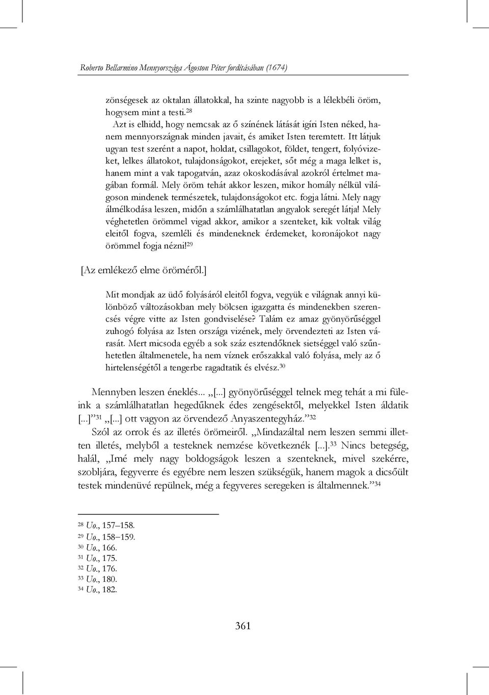 Itt látjuk ugyan test szerént a napot, holdat, csillagokot, földet, tengert, folyóvizeket, lelkes állatokot, tulajdonságokot, erejeket, sőt még a maga lelket is, hanem mint a vak tapogatván, azaz