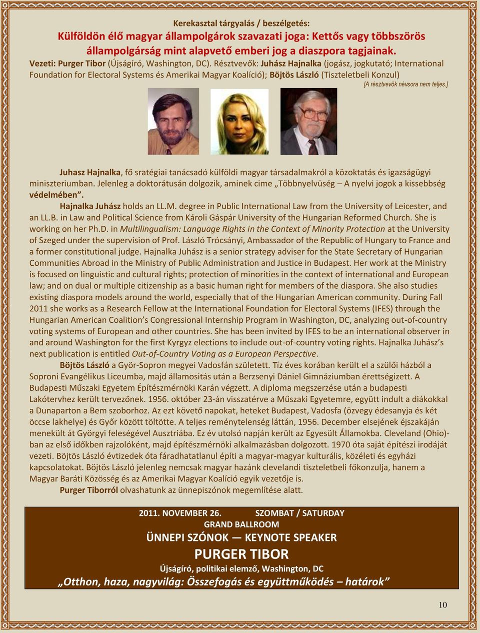 Résztvevők: Juhász Hajnalka (jogász, jogkutató; International Foundation for Electoral Systems és Amerikai Magyar Koalíció); Böjtös László (Tiszteletbeli Konzul) [A résztvevők névsora nem teljes.