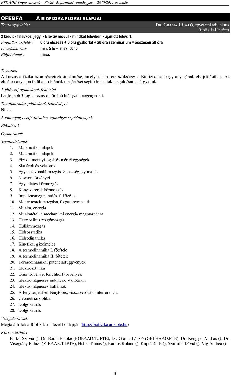 GRAMA LÁSZLÓ, egyetemi adjunktus Biofizikai Intézet A kurzus a fizika azon részeinek áttekintése, amelyek ismerete szükséges a Biofizika tantárgy anyagának elsajátításához.