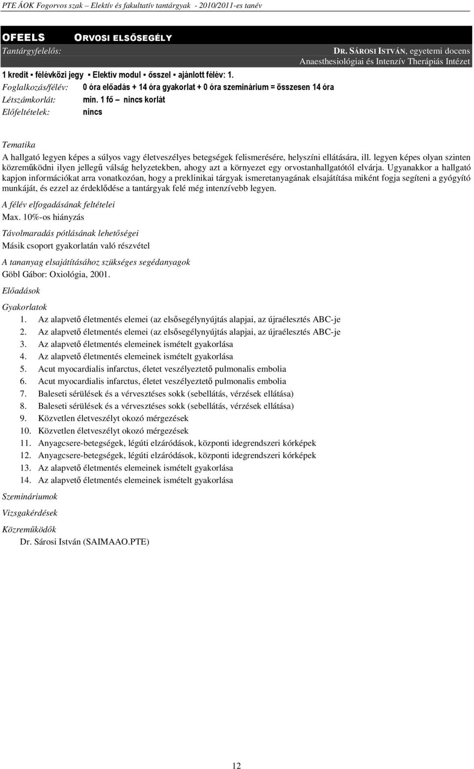 SÁROSI ISTVÁN, egyetemi docens Anaesthesiológiai és Intenzív Therápiás Intézet A hallgató legyen képes a súlyos vagy életveszélyes betegségek felismerésére, helyszíni ellátására, ill.