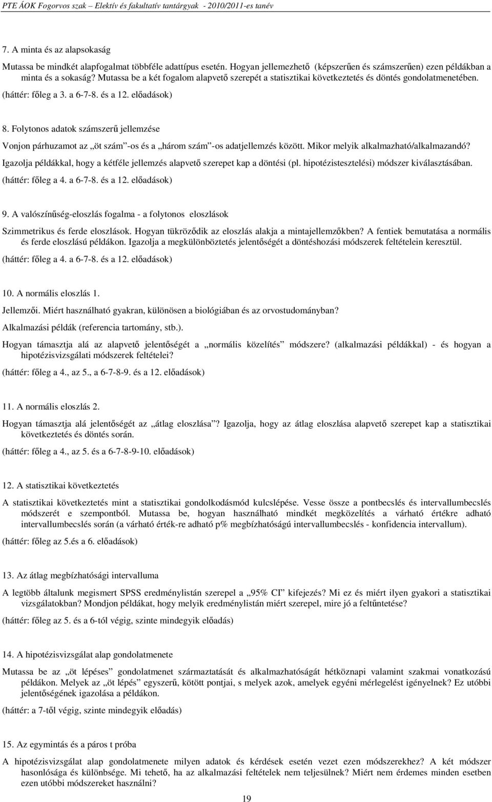 Folytonos adatok számszerű jellemzése Vonjon párhuzamot az öt szám -os és a három szám -os adatjellemzés között. Mikor melyik alkalmazható/alkalmazandó?