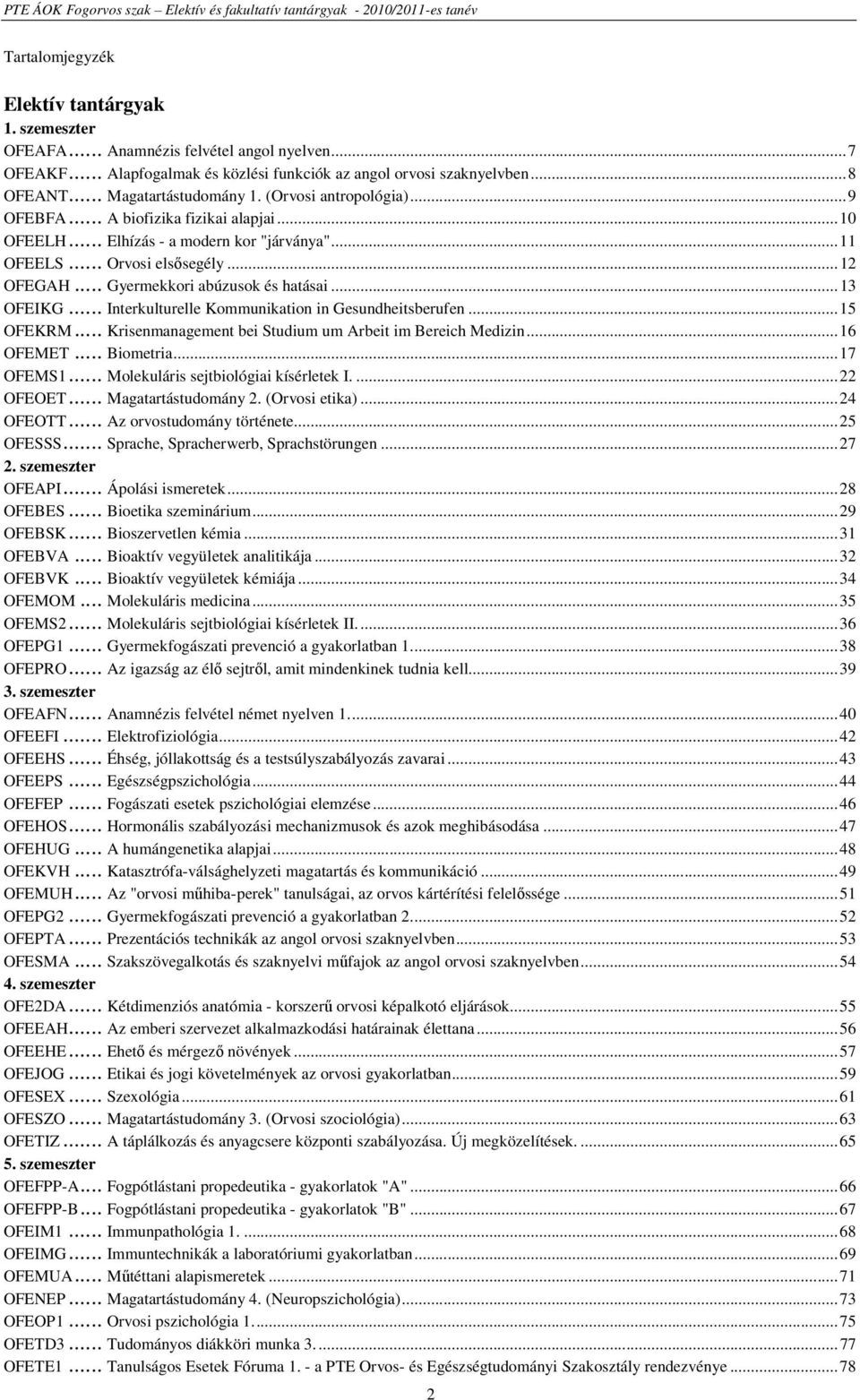 .. Gyermekkori abúzusok és hatásai...13 OFEIKG... Interkulturelle Kommunikation in Gesundheitsberufen...15 OFEKRM... Krisenmanagement bei Studium um Arbeit im Bereich Medizin...16 OFEMET... Biometria.