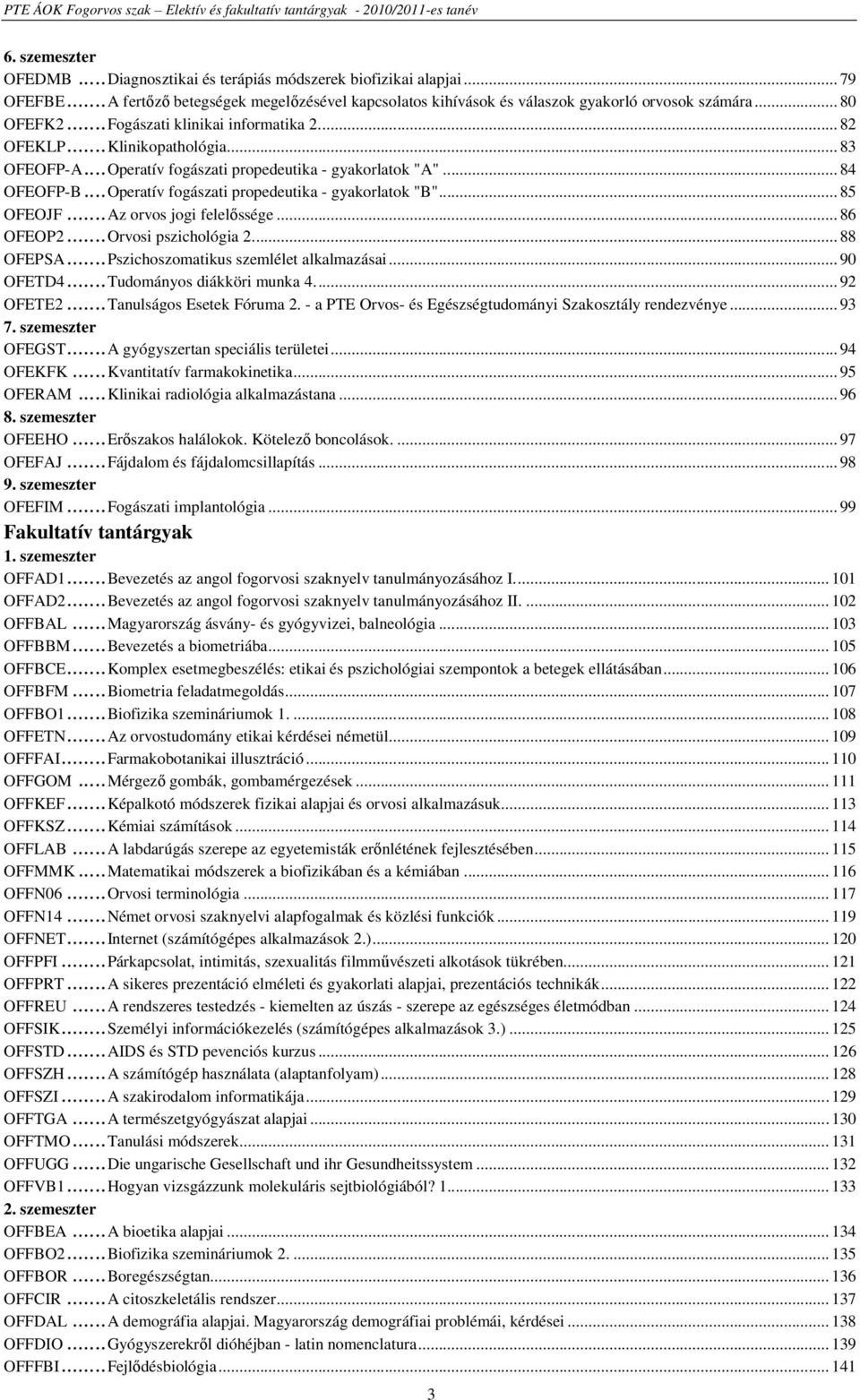 .. 85 OFEOJF...Az orvos jogi felelőssége... 86 OFEOP2...Orvosi pszichológia 2... 88 OFEPSA...Pszichoszomatikus szemlélet alkalmazásai... 90 OFETD4...Tudományos diákköri munka 4... 92 OFETE2.