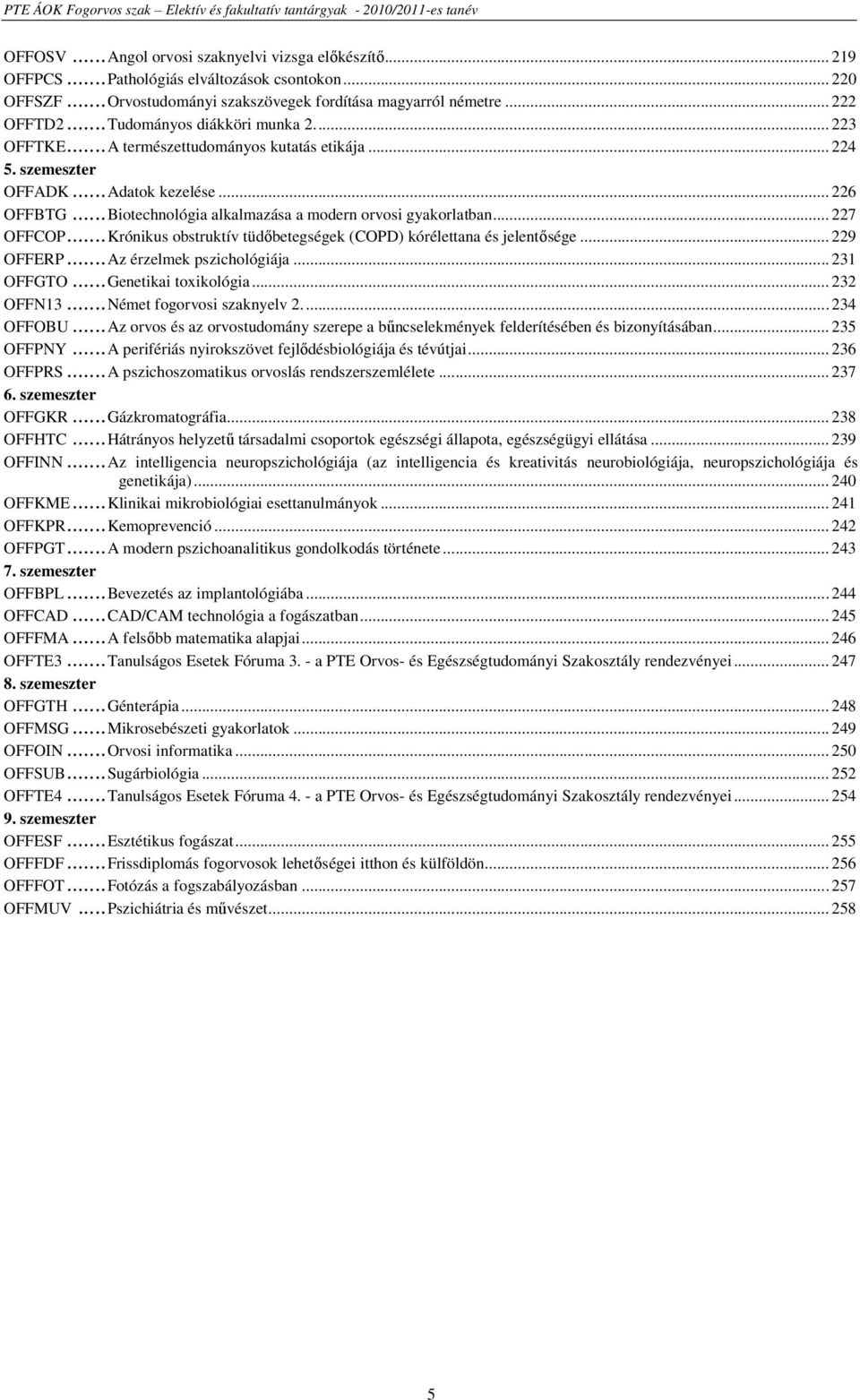 .. 227 OFFCOP...Krónikus obstruktív tüdőbetegségek (COPD) kórélettana és jelentősége... 229 OFFERP...Az érzelmek pszichológiája... 231 OFFGTO...Genetikai toxikológia... 232 OFFN13.