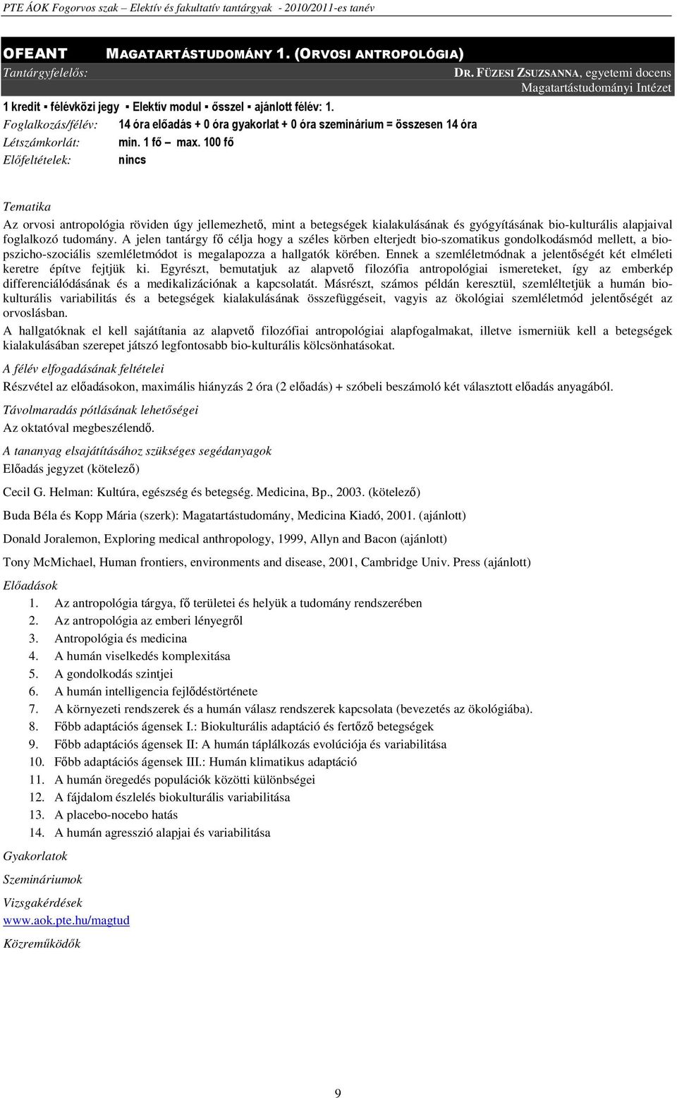 100 fő Előfeltételek: nincs Az orvosi antropológia röviden úgy jellemezhető, mint a betegségek kialakulásának és gyógyításának bio-kulturális alapjaival foglalkozó tudomány.