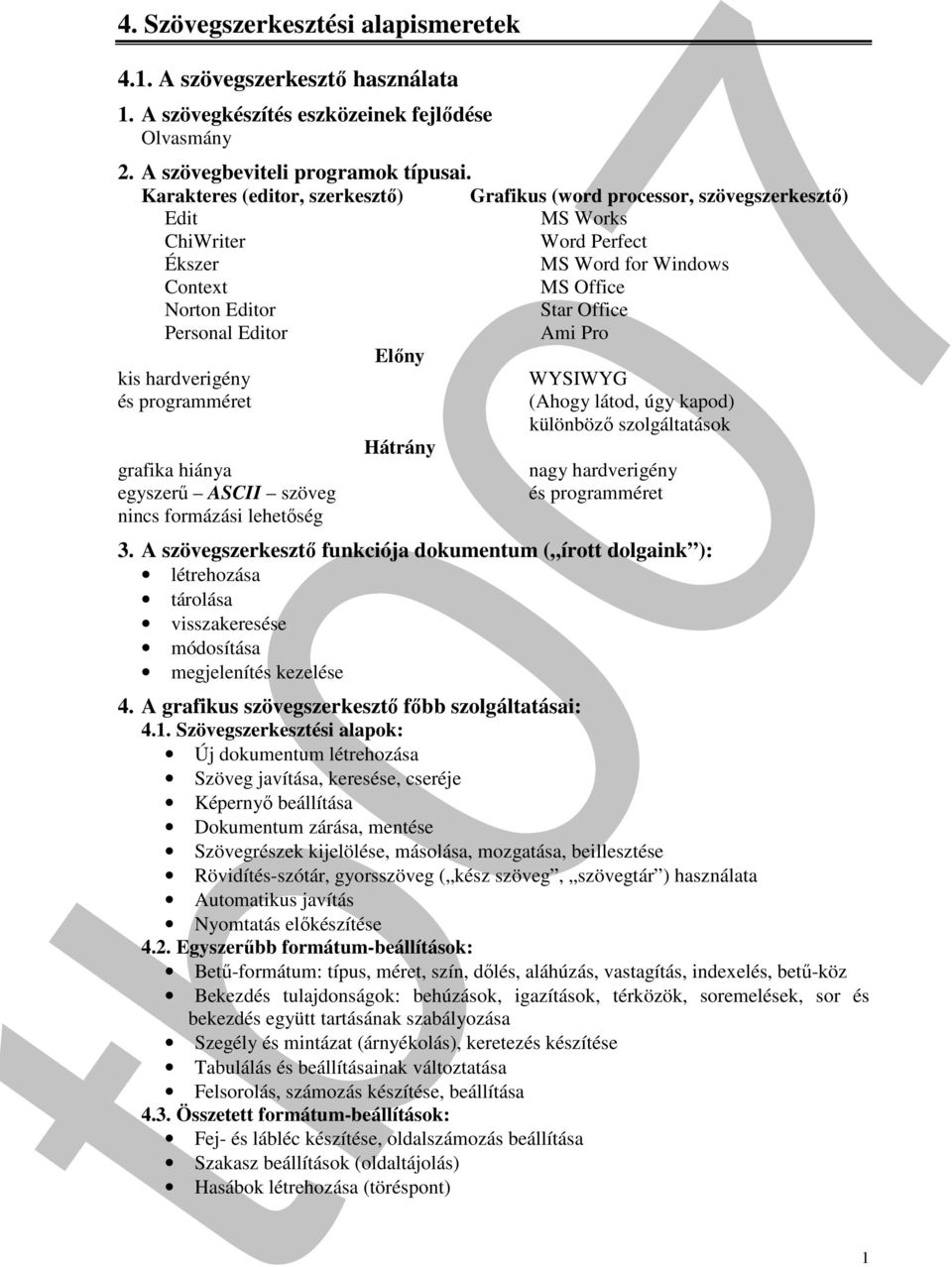 Ami Pro Előny kis hardverigény WYSIWYG és programméret (Ahogy látod, úgy kapod) különböző szolgáltatások Hátrány grafika hiánya nagy hardverigény egyszerű ASCII szöveg és programméret nincs formázási