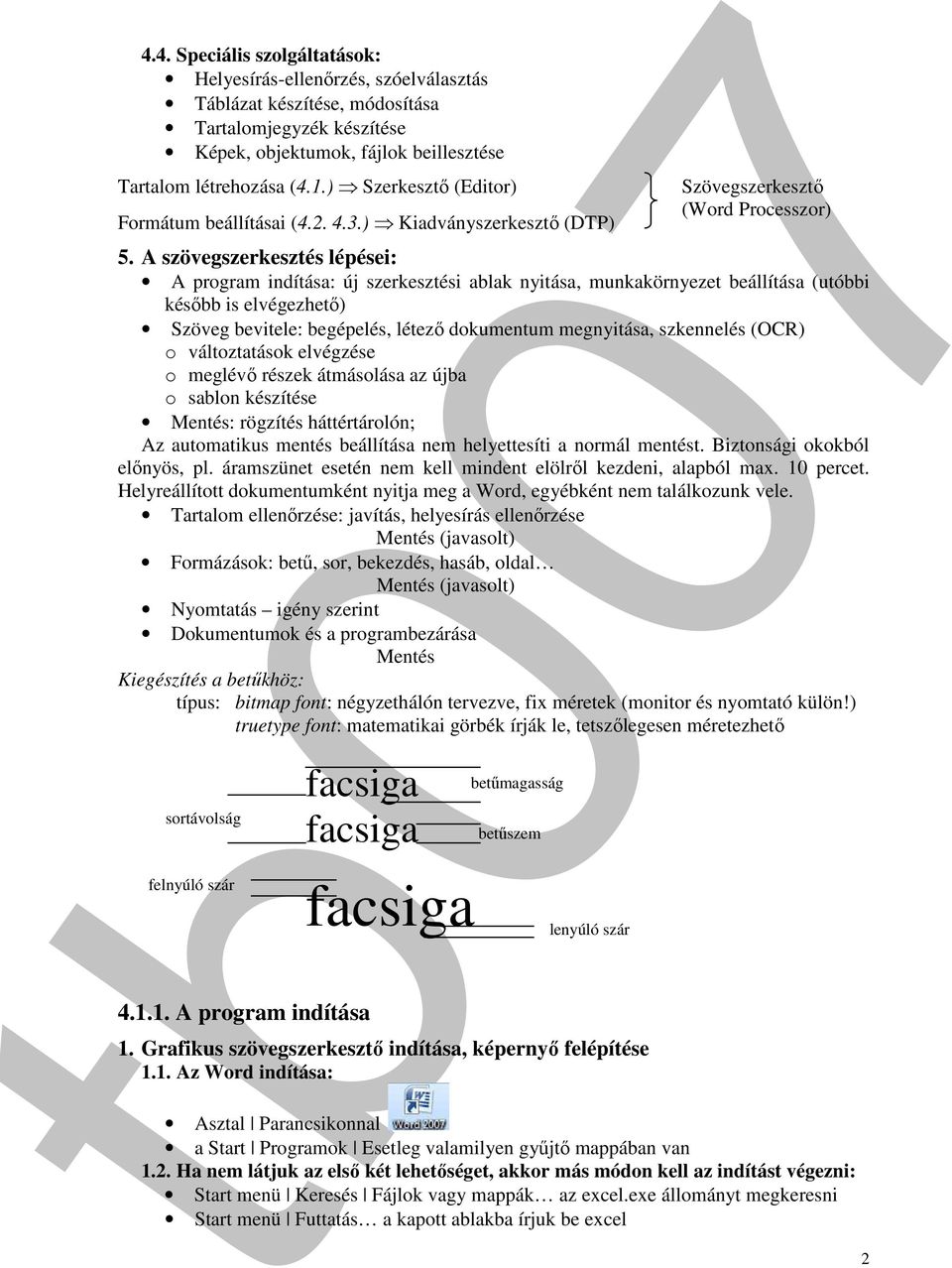 A szövegszerkesztés lépései: A program indítása: új szerkesztési ablak nyitása, munkakörnyezet beállítása (utóbbi később is elvégezhető) Szöveg bevitele: begépelés, létező dokumentum megnyitása,