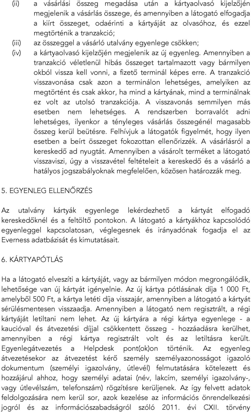 Amennyiben a tranzakció véletlenül hibás összeget tartalmazott vagy bármilyen okból vissza kell vonni, a fizető terminál képes erre.