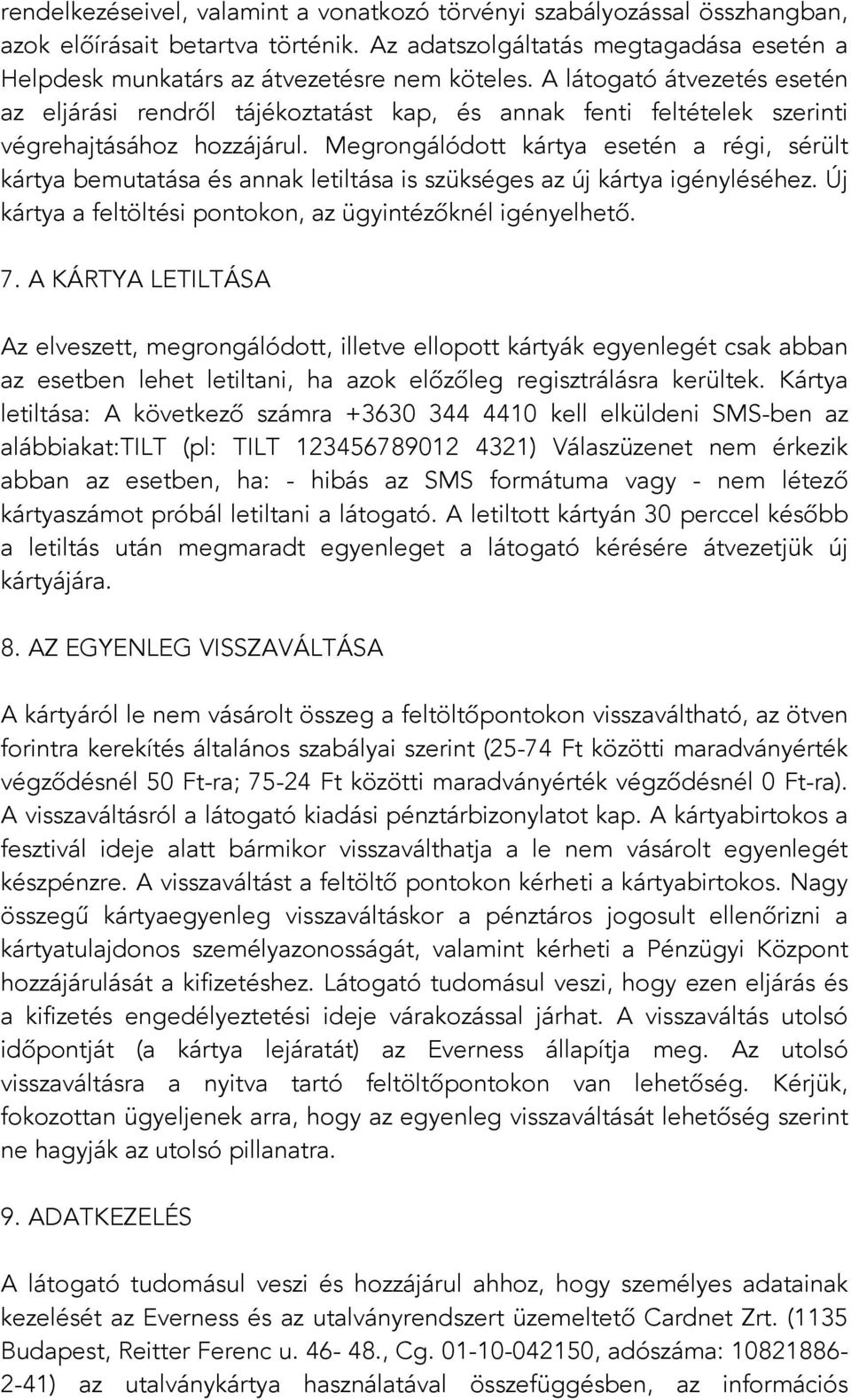 Megrongálódott kártya esetén a régi, sérült kártya bemutatása és annak letiltása is szükséges az új kártya igényléséhez. Új kártya a feltöltési pontokon, az ügyintézőknél igényelhető. 7.